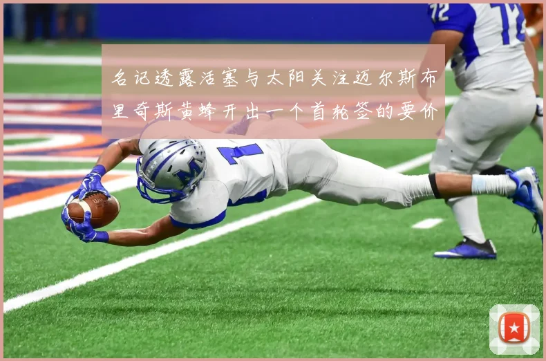名记透露活塞与太阳关注迈尔斯布里奇斯黄蜂开出一个首轮签的要价