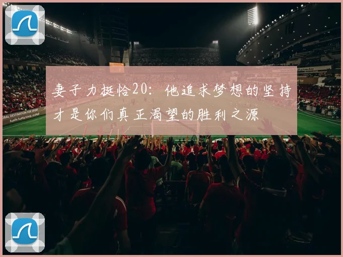 妻子力挺恰20：他追求梦想的坚持才是你们真正渴望的胜利之源